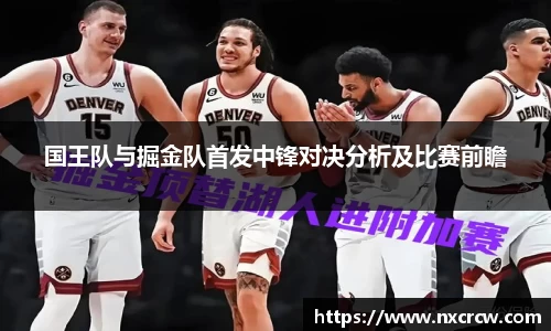 国王队与掘金队首发中锋对决分析及比赛前瞻